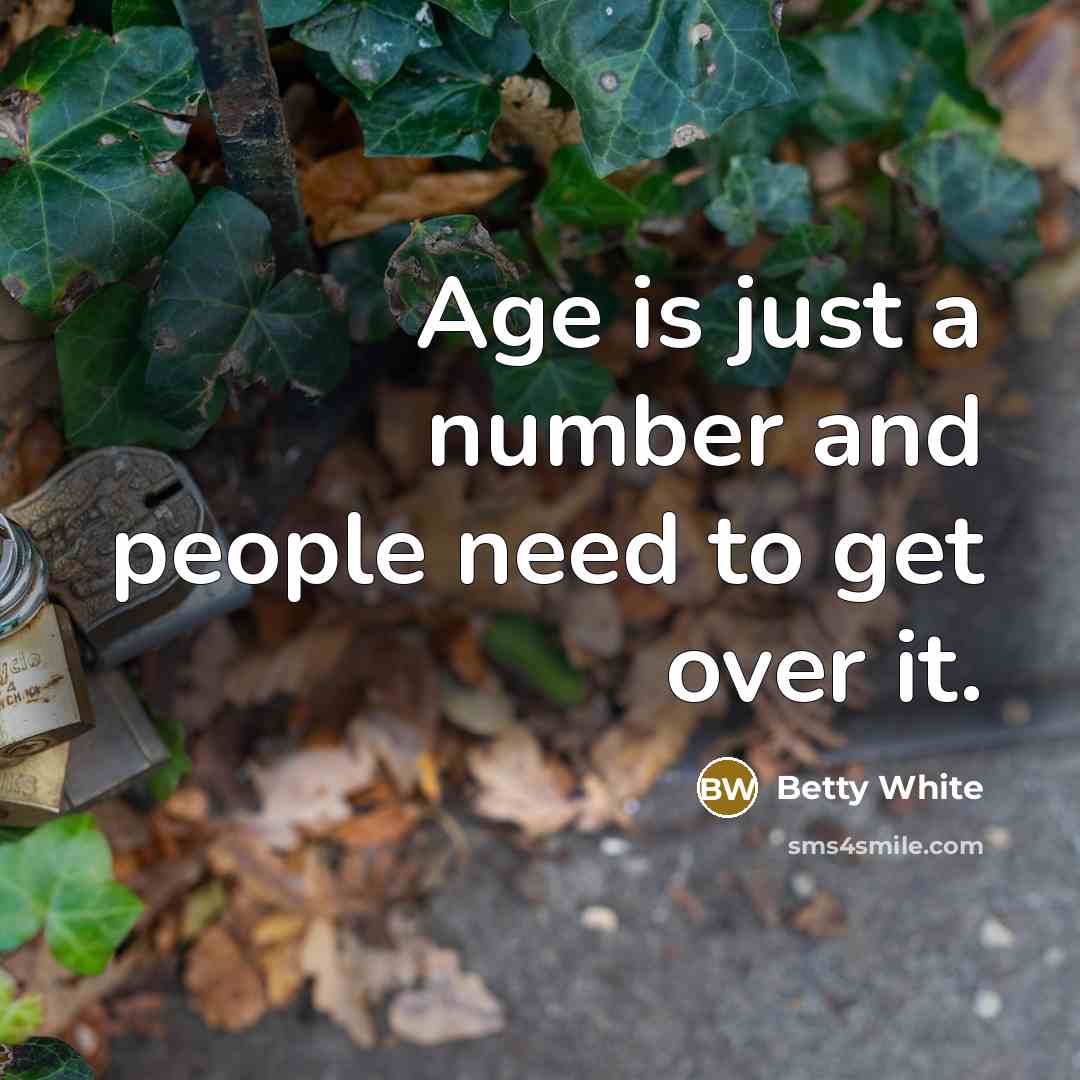 “Age is just a number and people need to get…” quote by Betty White
