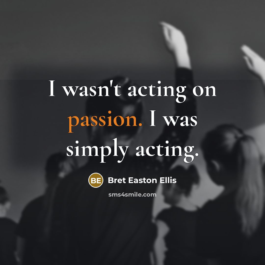 “I wasn't acting on passion. I was simply acting.…” quote by Bret Easton Ellis