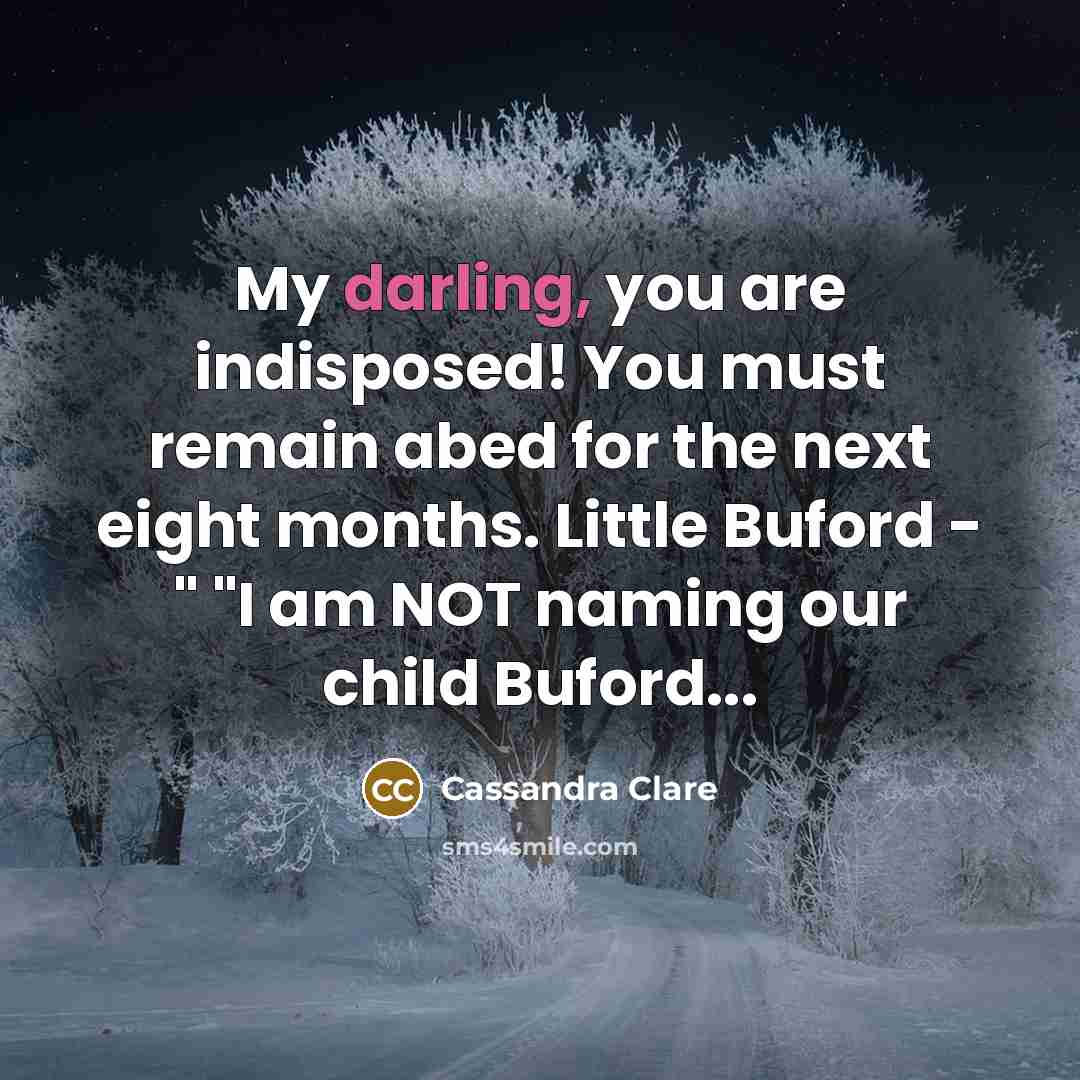 “My darling, you are indisposed! You must remain abed for…” quote by Cassandra Clare