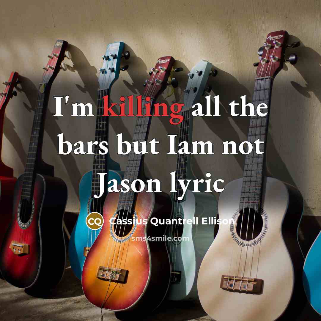 “I'm killing all the bars but Iam not Jason lyric…” quote by Cassius Quantrell Ellison