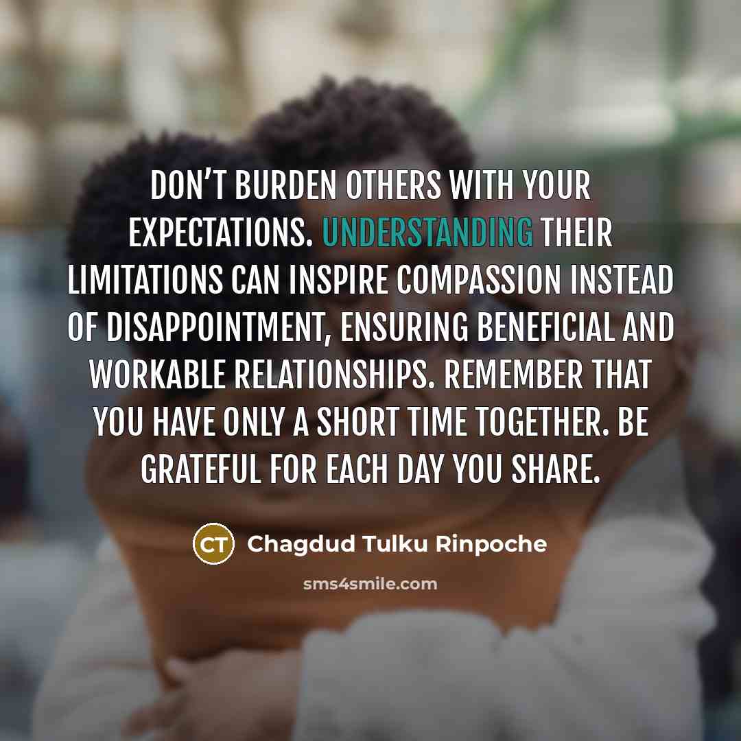 “Don’t burden others with your expectations. Understanding their limitations can…” quote by Chagdud Tulku Rinpoche