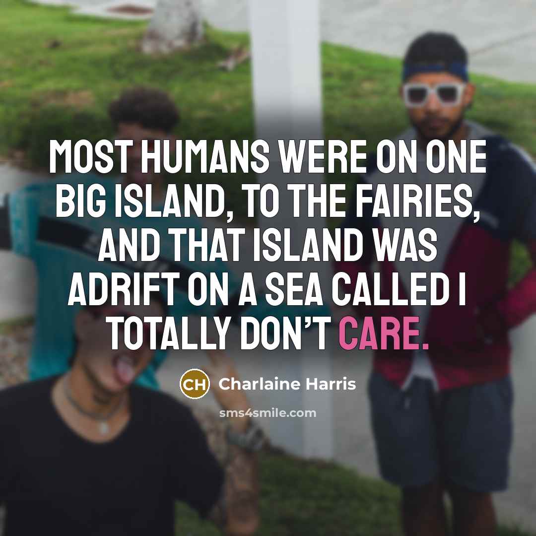 “Most humans were on one big island, to the fairies,…” quote by Charlaine Harris