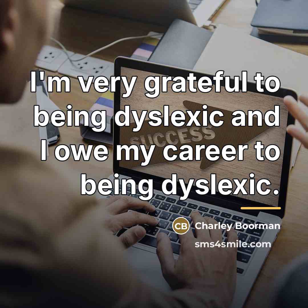 “I'm very grateful to being dyslexic and I owe my…” quote by Charley Boorman