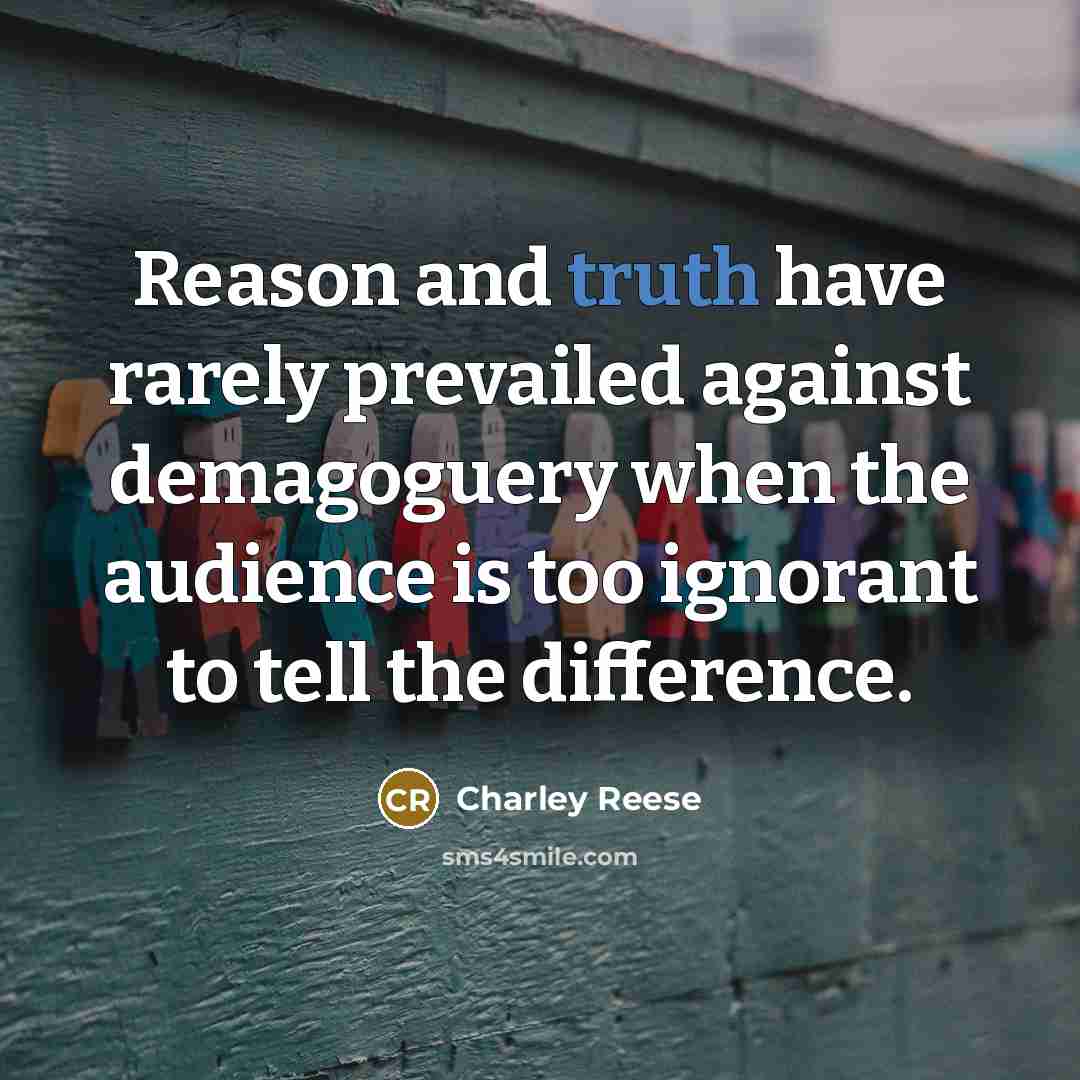 “Reason and truth have rarely prevailed against demagoguery when the…” quote by Charley Reese
