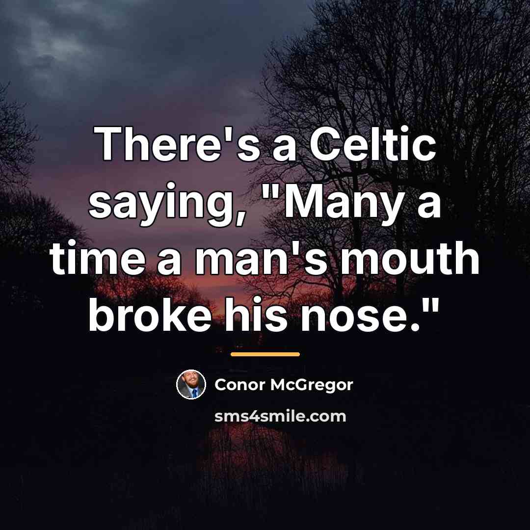“There's a Celtic saying, "Many a time a man's mouth…” quote by Conor McGregor
