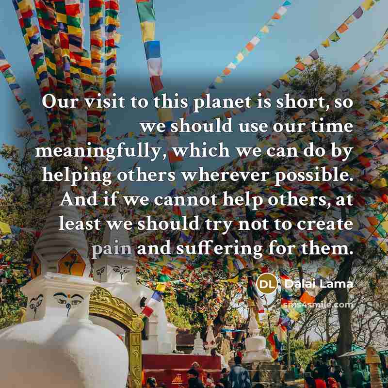 “Our visit to this planet is short, so we should…” quote by Dalai Lama