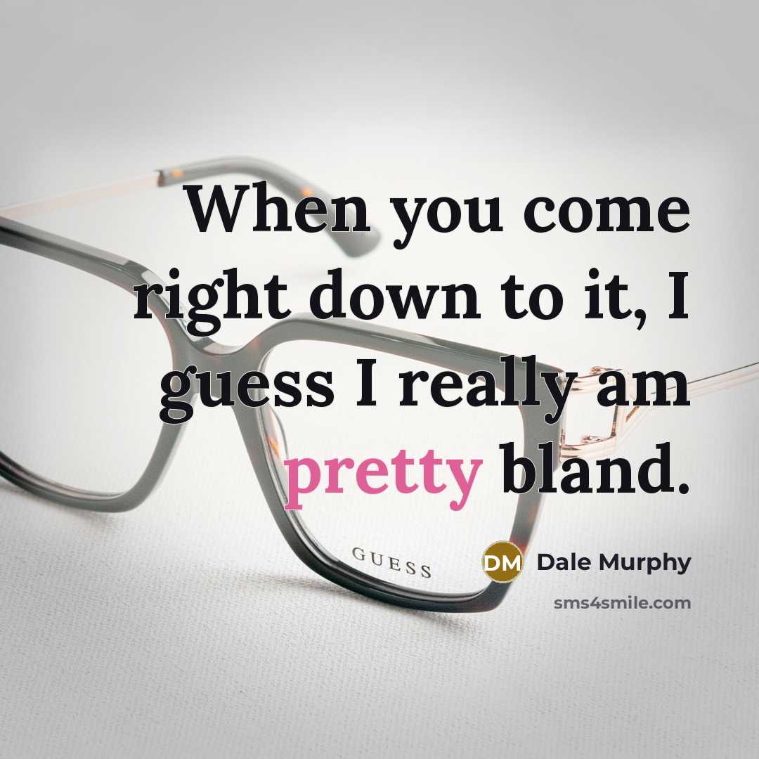 “When you come right down to it, I guess I…” quote by Dale Murphy