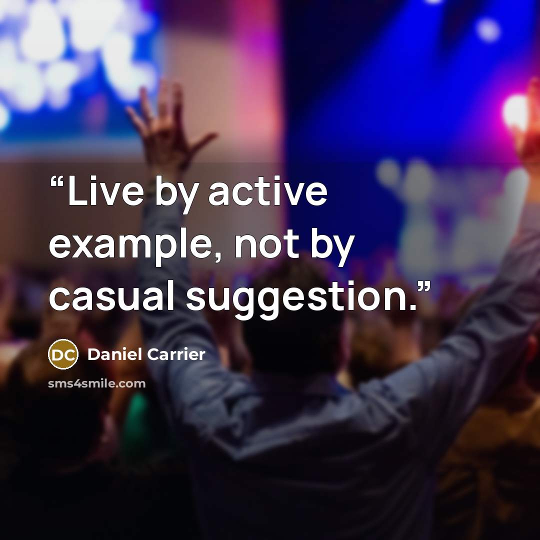 “Live by active example, not by casual suggestion.” quote by Daniel Carrier