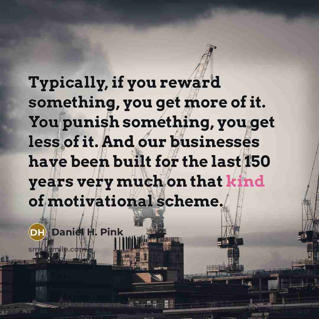 “Typically, if you reward something, you get more of it.…” quote by Daniel H. Pink