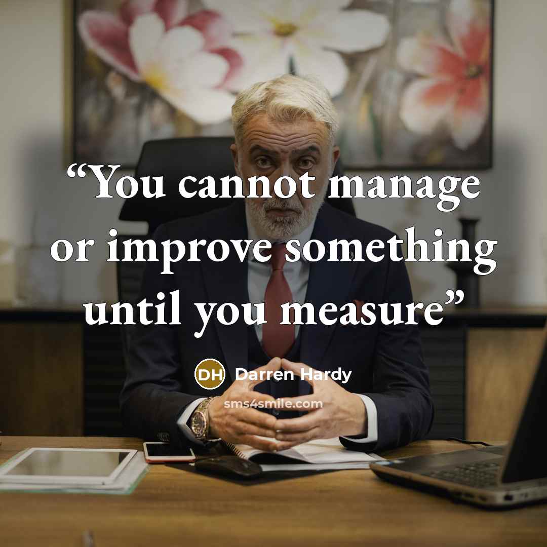 “You cannot manage or improve something until you measure” quote by Darren Hardy