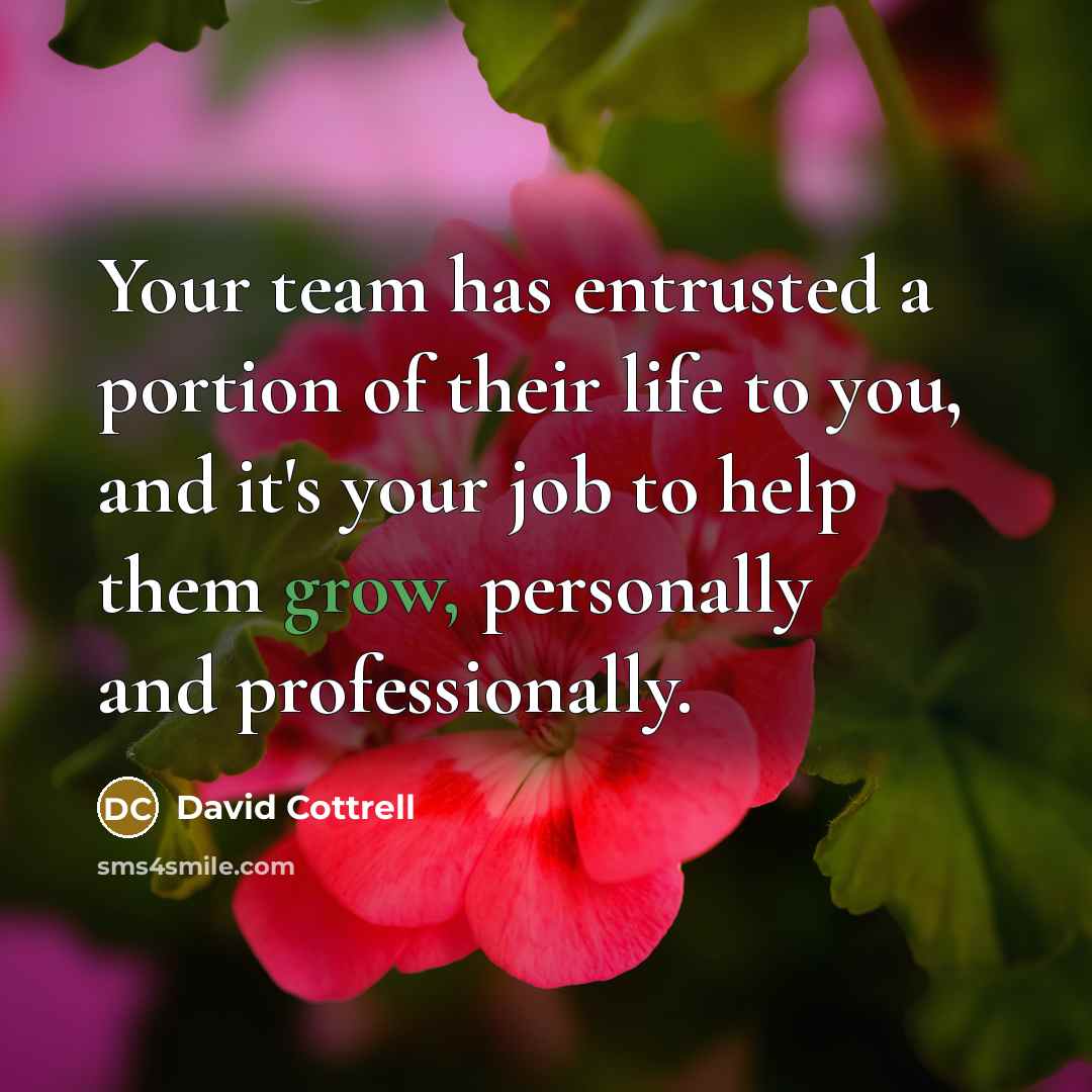 “Your team has entrusted a portion of their life to…” quote by David Cottrell
