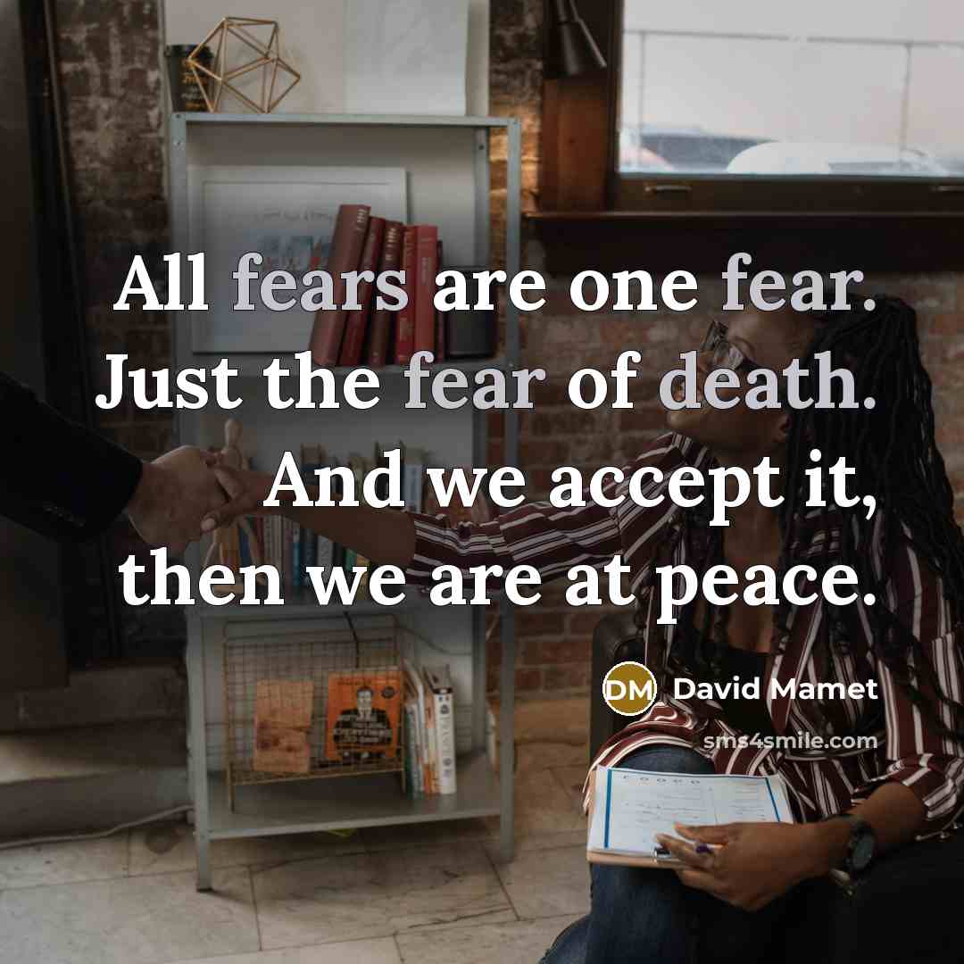 “All fears are one fear. Just the fear of death.…” quote by David Mamet
