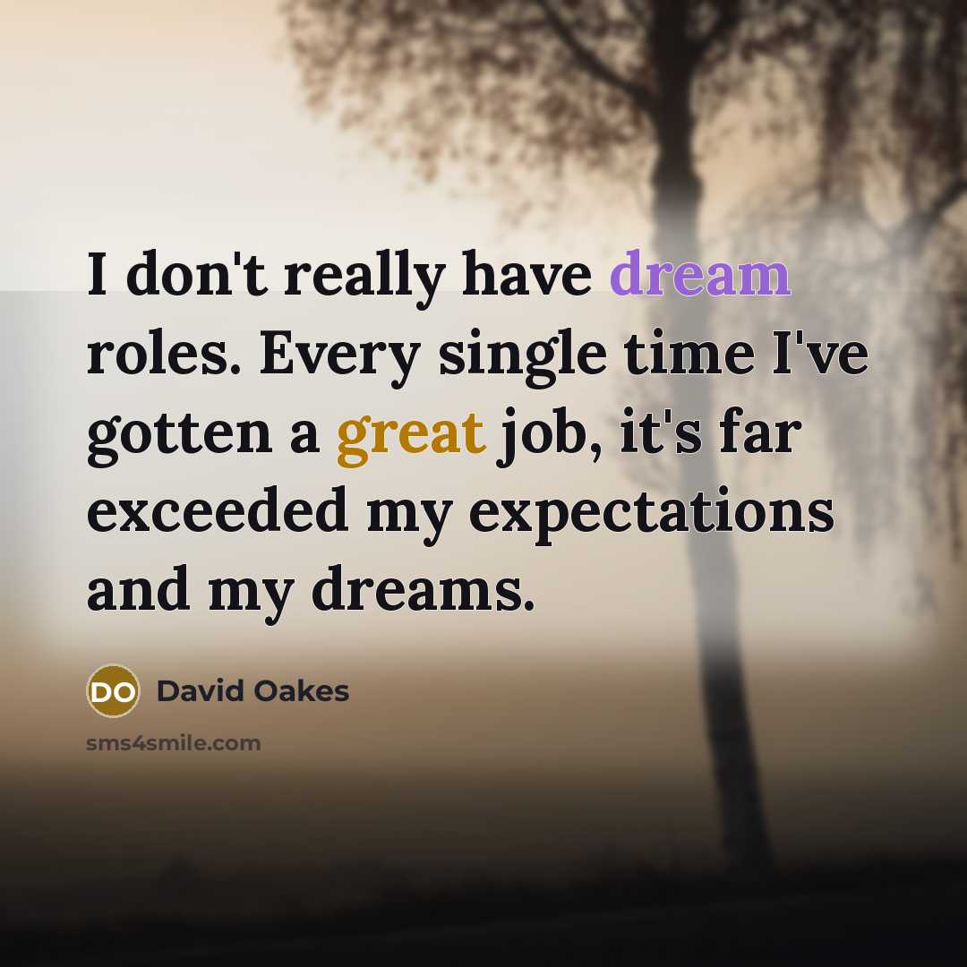 “I don't really have dream roles. Every single time I've…” quote by David Oakes