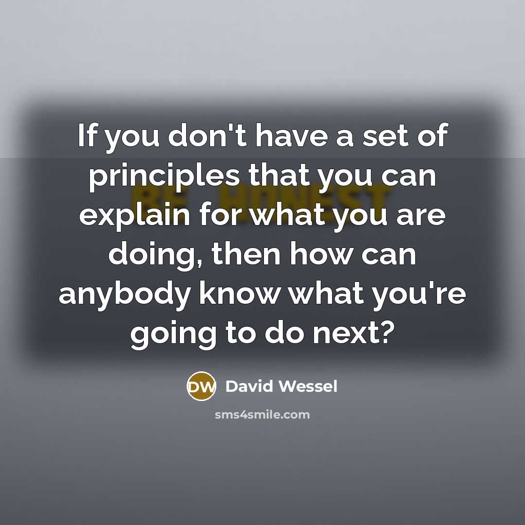 “If you don't have a set of principles that you…” quote by David Wessel
