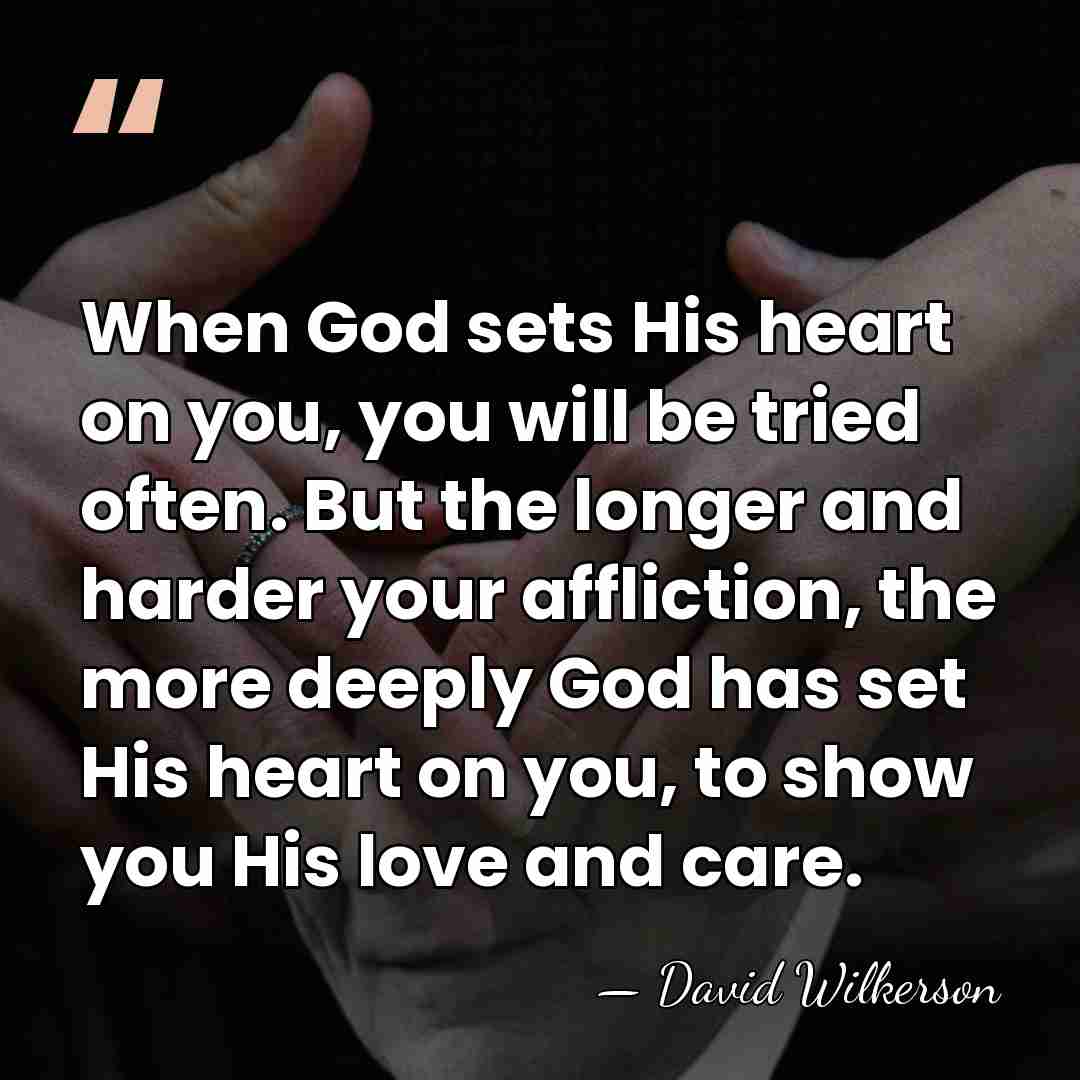 When God sets His heart on you, you will be tried often.&hellip; - David Wilkerson