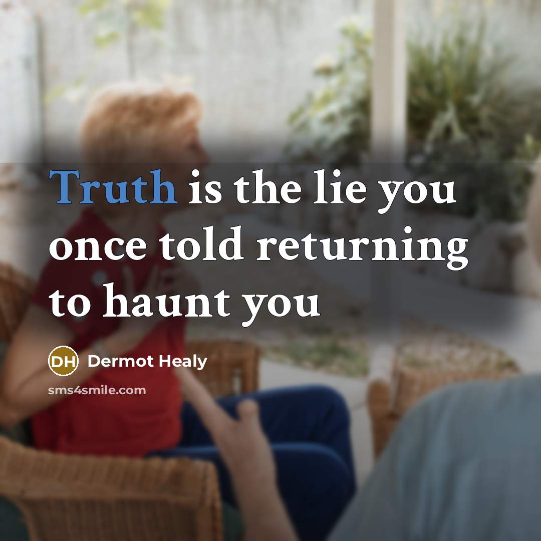 “Truth is the lie you once told returning to haunt…” quote by Dermot Healy