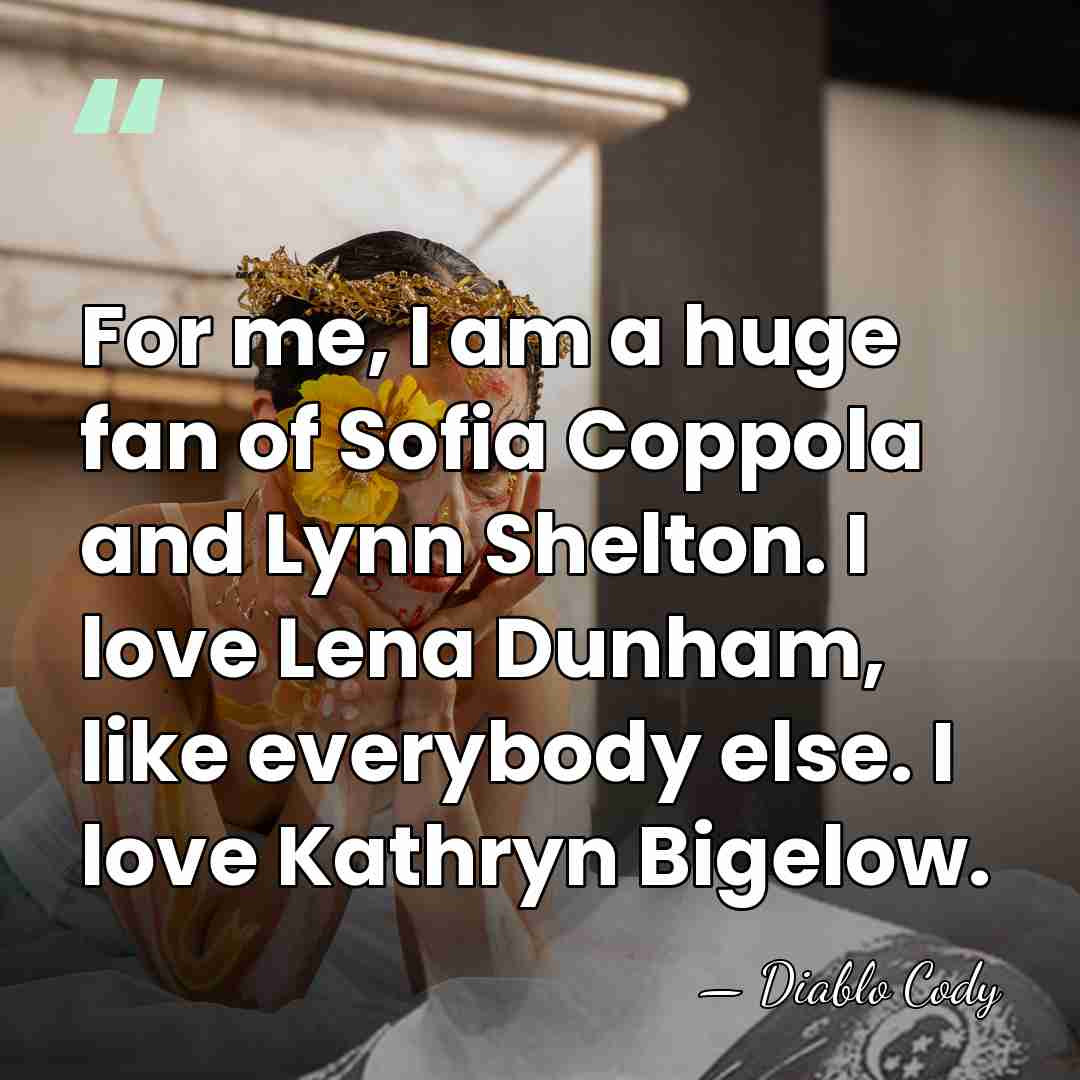 For me, I am a huge fan of Sofia Coppola and Lynn&hellip; - Diablo Cody