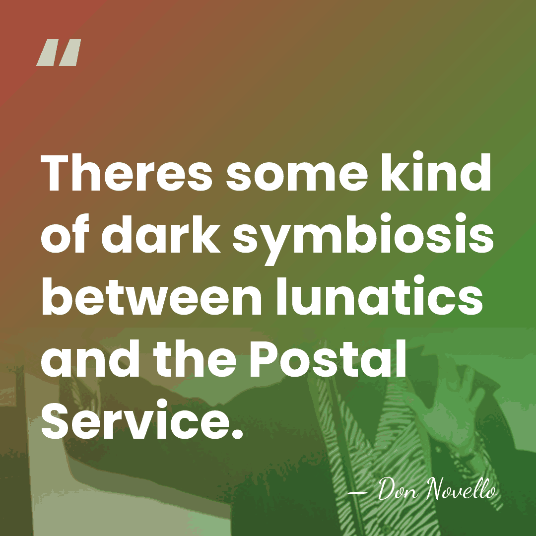 Theres some kind of dark symbiosis between lunatics and the Postal Service. - Don Novello
