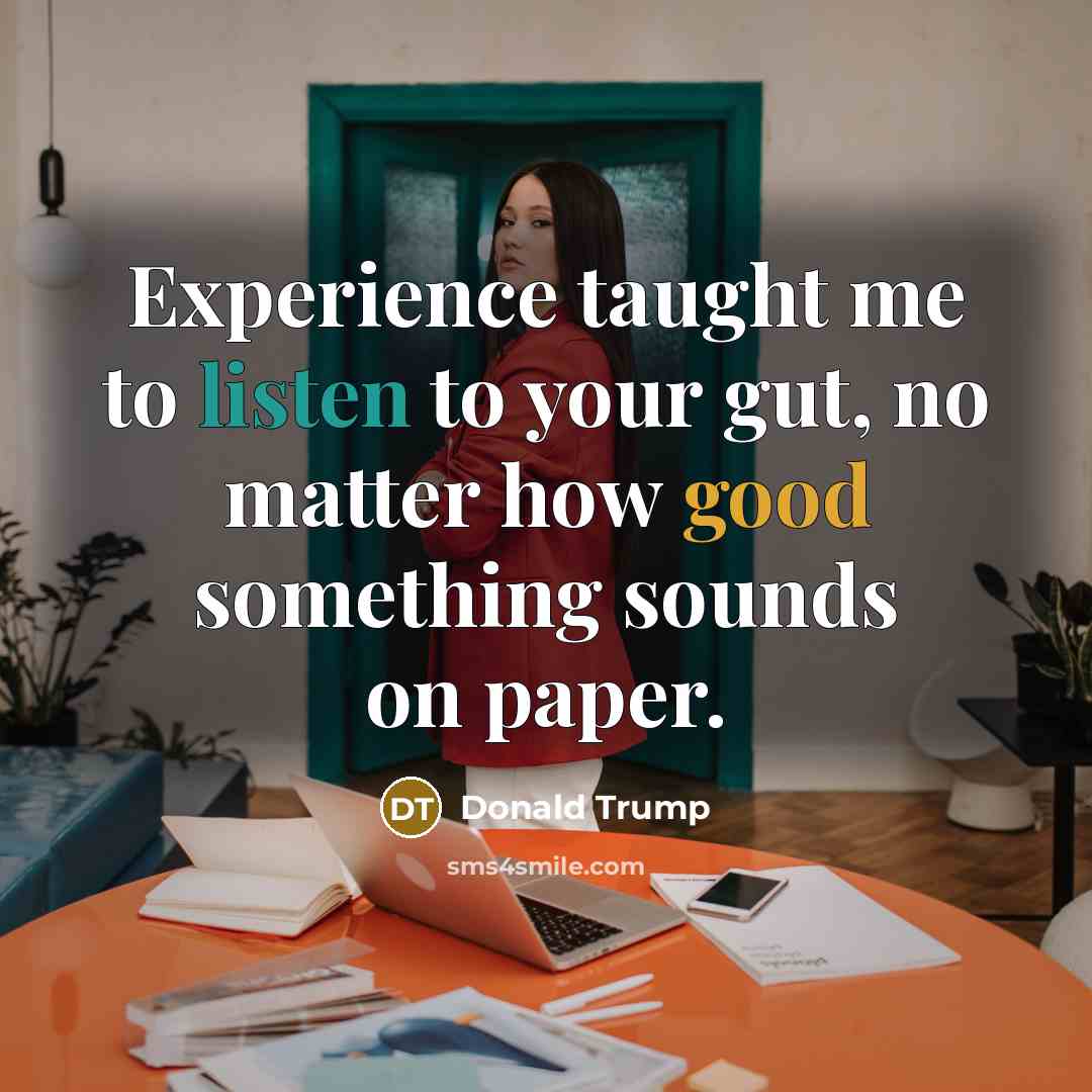 “Experience taught me to listen to your gut, no matter…” quote by Donald Trump
