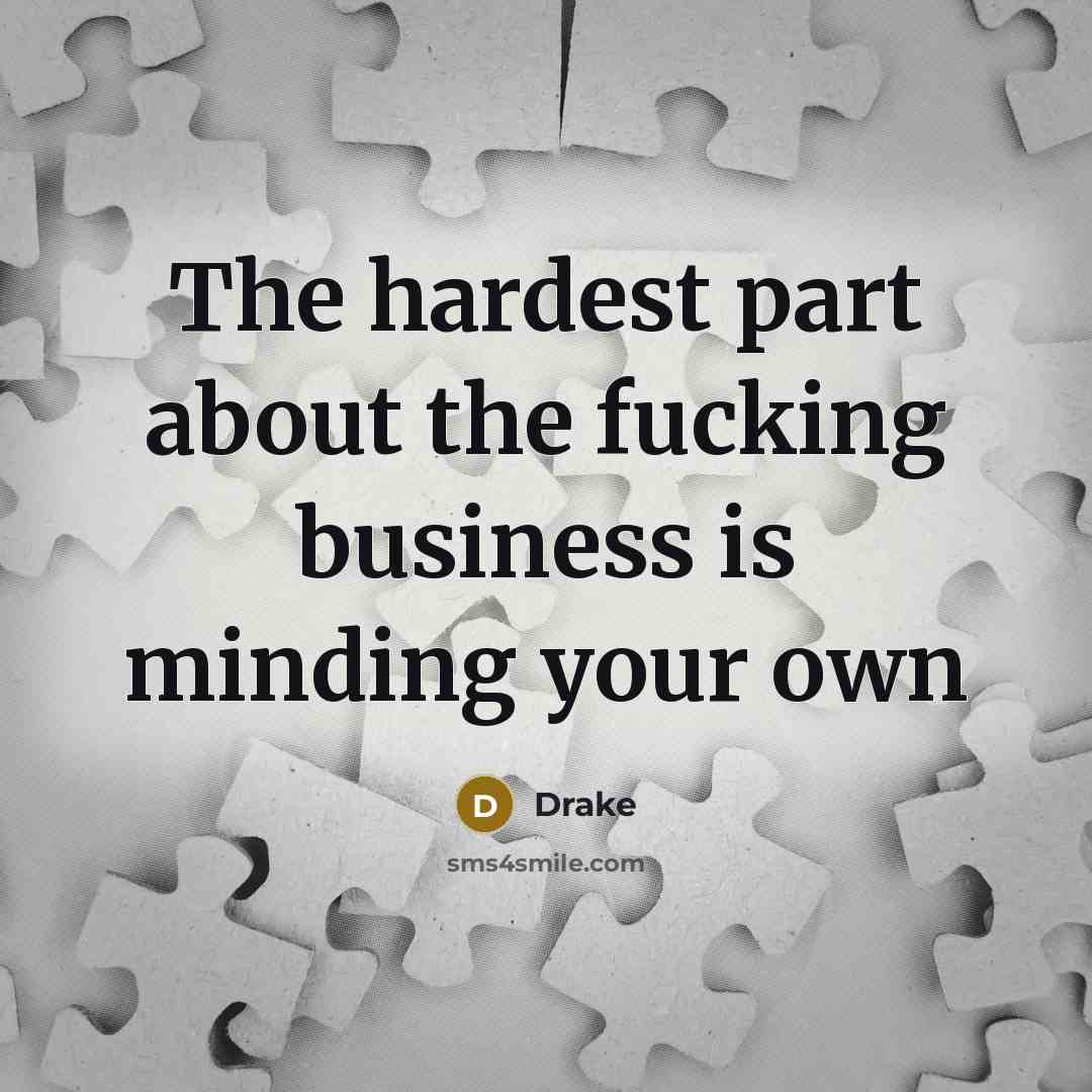 “The hardest part about the fucking business is minding your…” quote by Drake