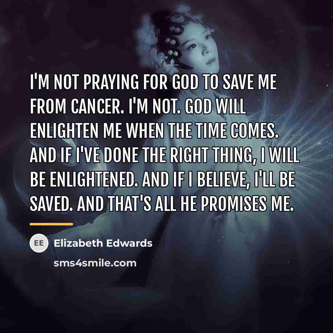 “I'm not praying for God to save me from cancer.…” quote by Elizabeth Edwards
