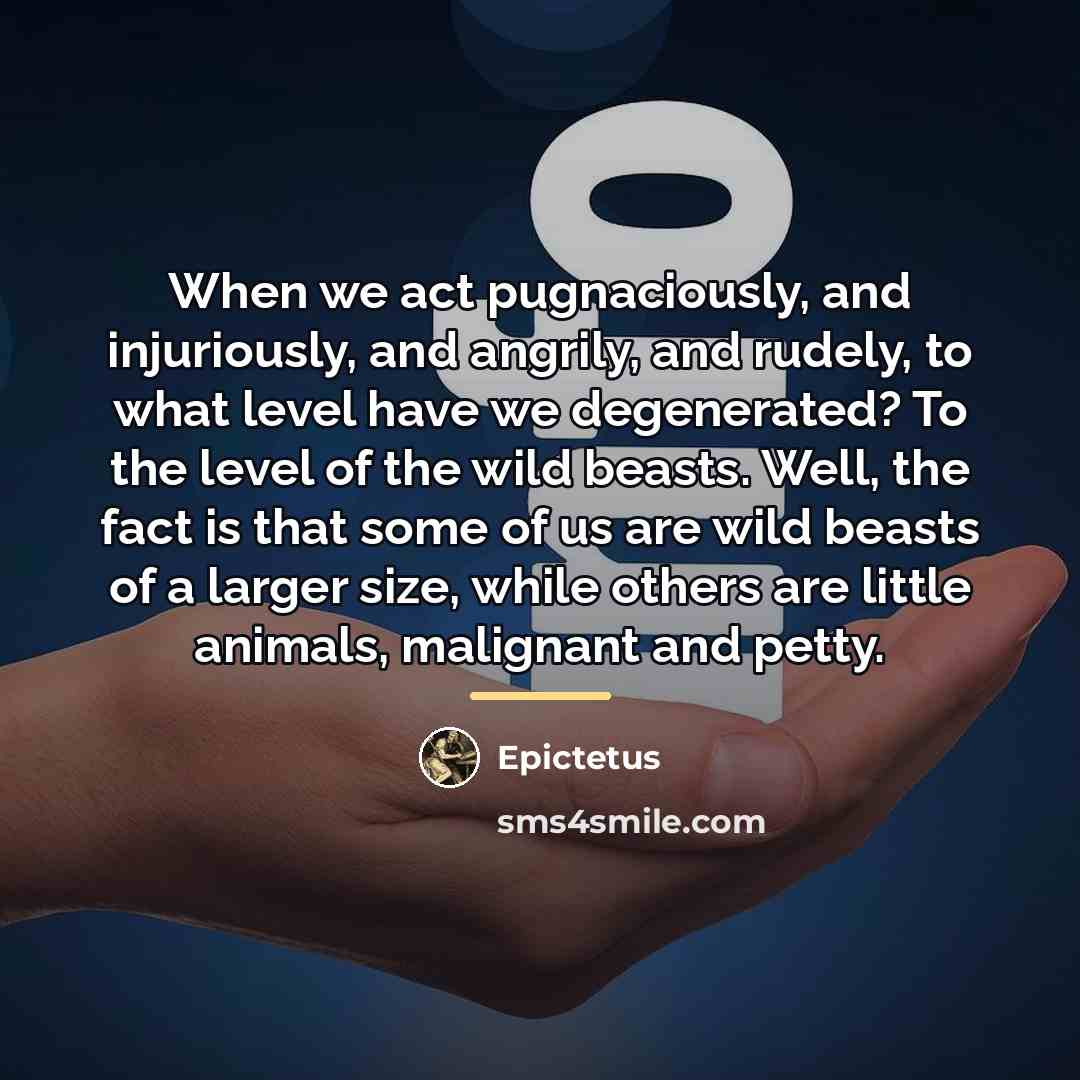 “When we act pugnaciously, and injuriously, and angrily, and rudely,…” quote by Epictetus