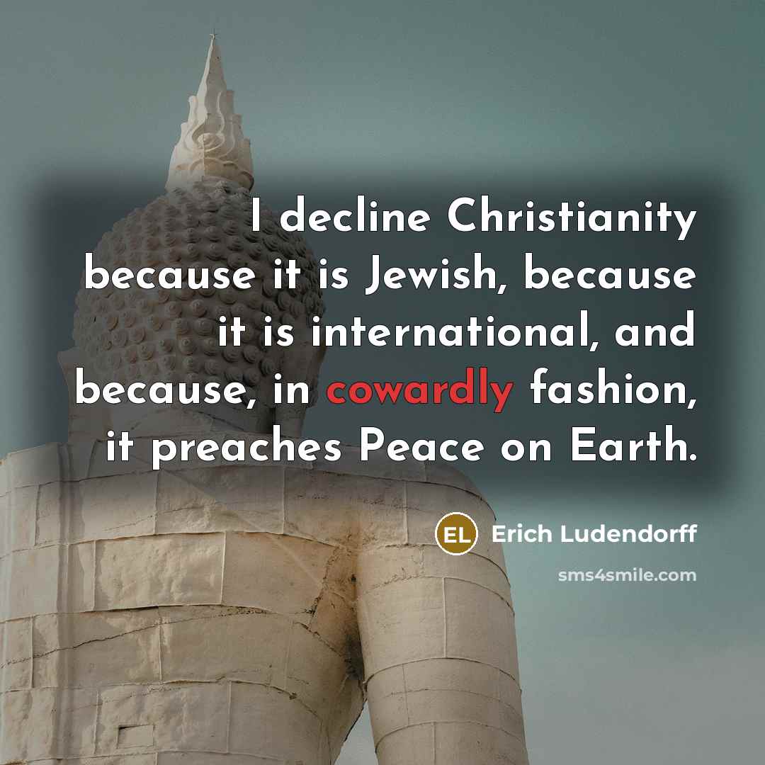 “I decline Christianity because it is Jewish, because it is…” quote by Erich Ludendorff