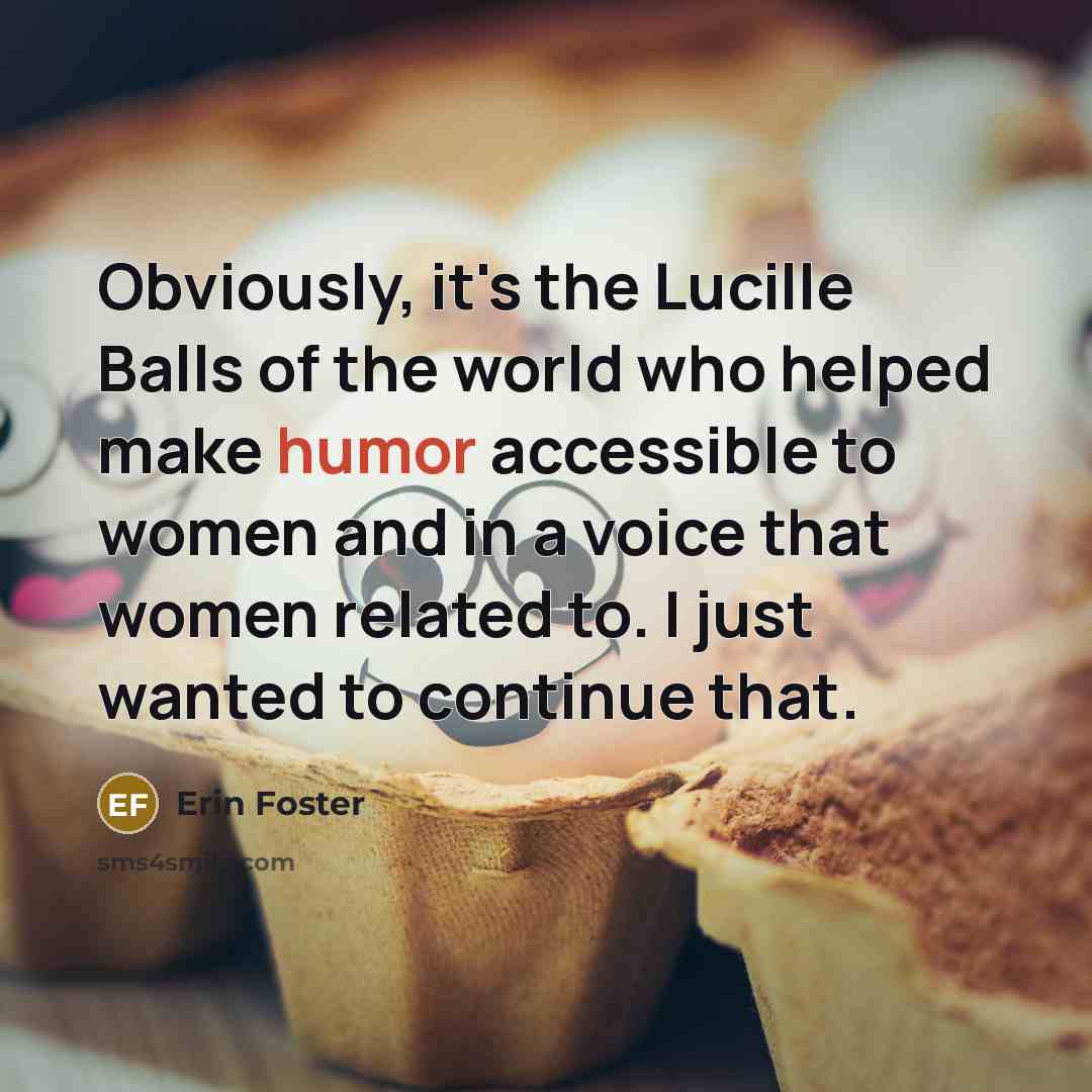 “Obviously, it's the Lucille Balls of the world who helped…” quote by Erin Foster