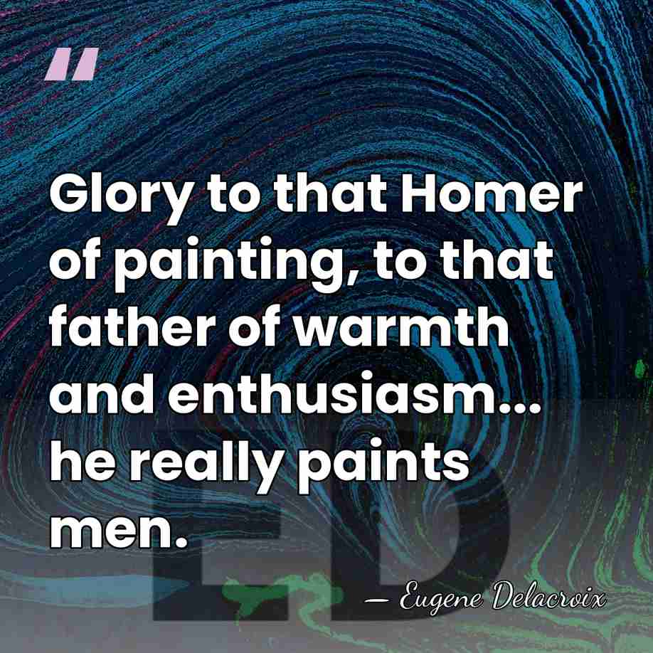 Glory to that Homer of painting, to that father of warmth and&hellip; - Eugene Delacroix