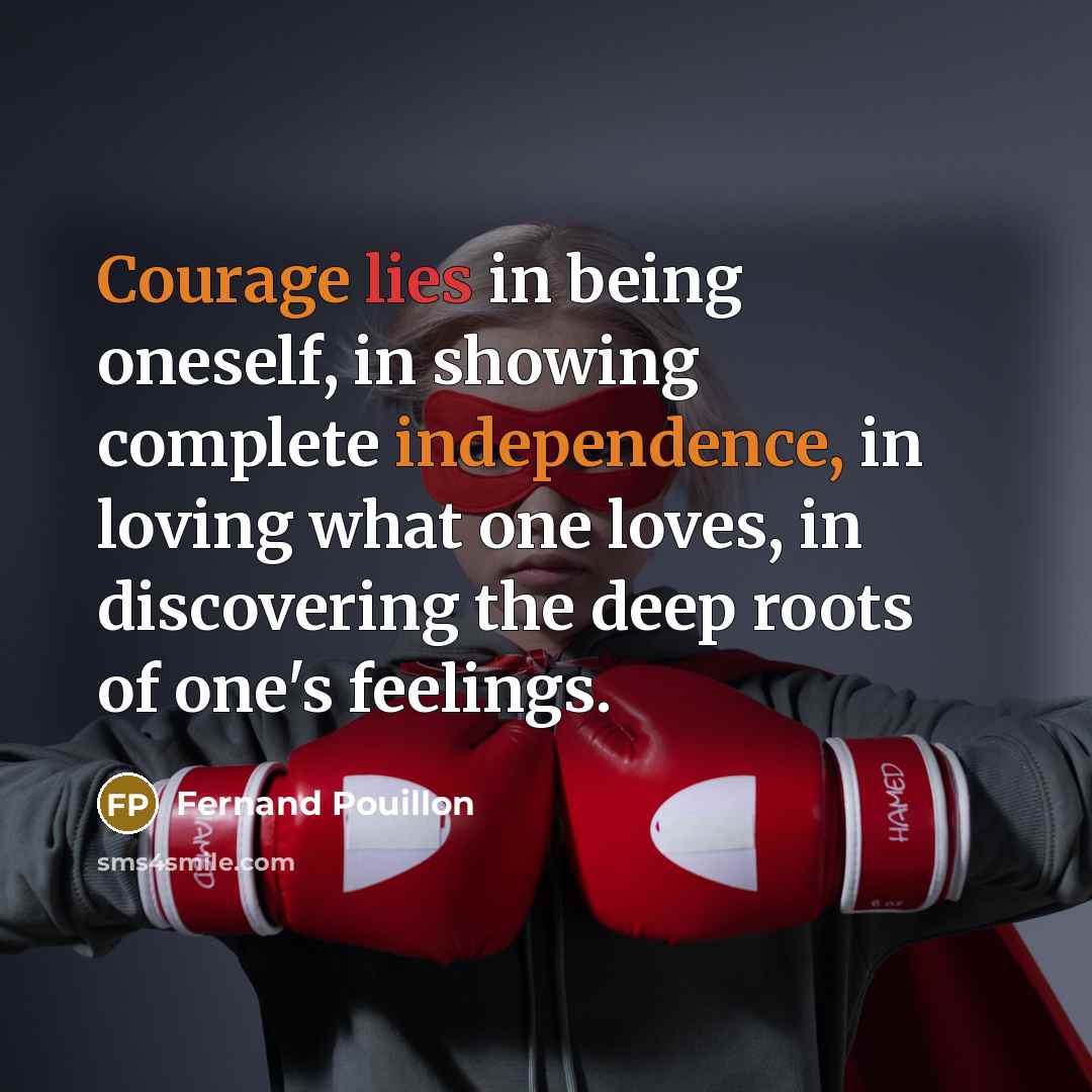 “Courage lies in being oneself, in showing complete independence, in loving what one loves, in discovering the deep roots of one's feelings.” quote by Fernand Pouillon