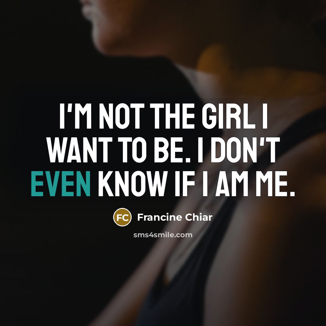 “I'm not the girl I want to be. I don't…” quote by Francine Chiar