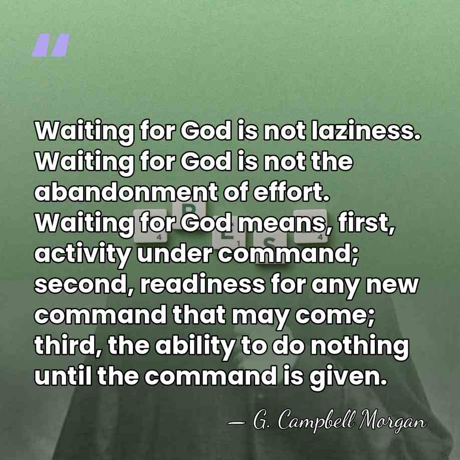Waiting for God is not laziness. Waiting for God is not the&hellip; - G. Campbell Morgan