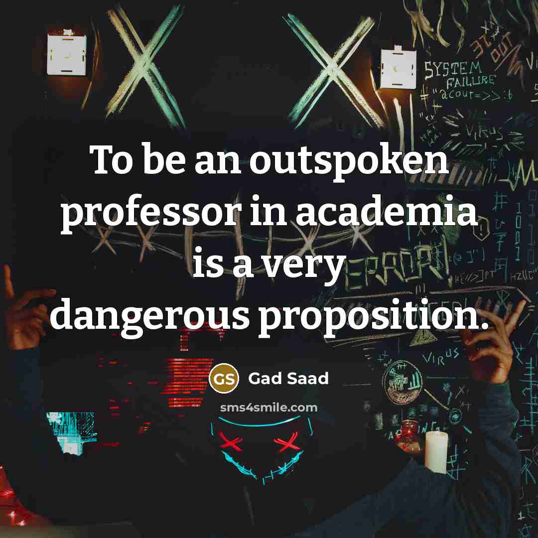 “To be an outspoken professor in academia is a very…” quote by Gad Saad