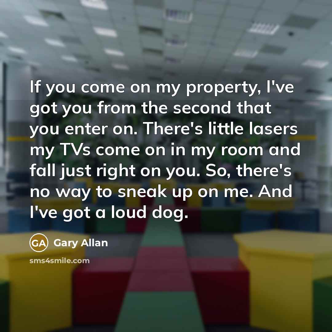 “If you come on my property, I've got you from…” quote by Gary Allan