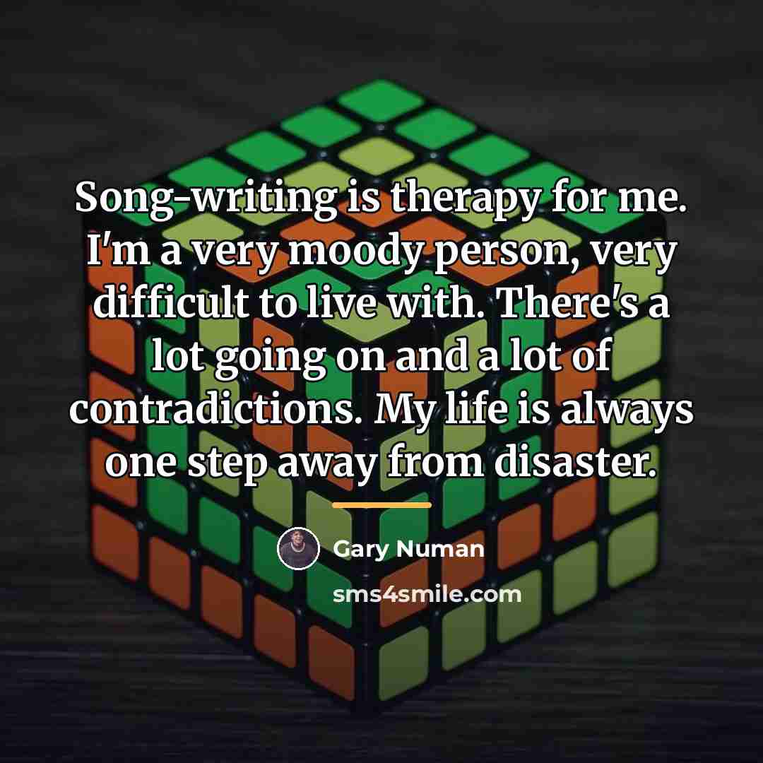 “Song-writing is therapy for me. I'm a very moody person,…” quote by Gary Numan
