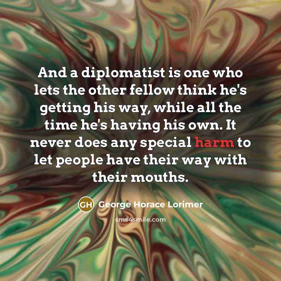 “And a diplomatist is one who lets the other fellow…” quote by George Horace Lorimer