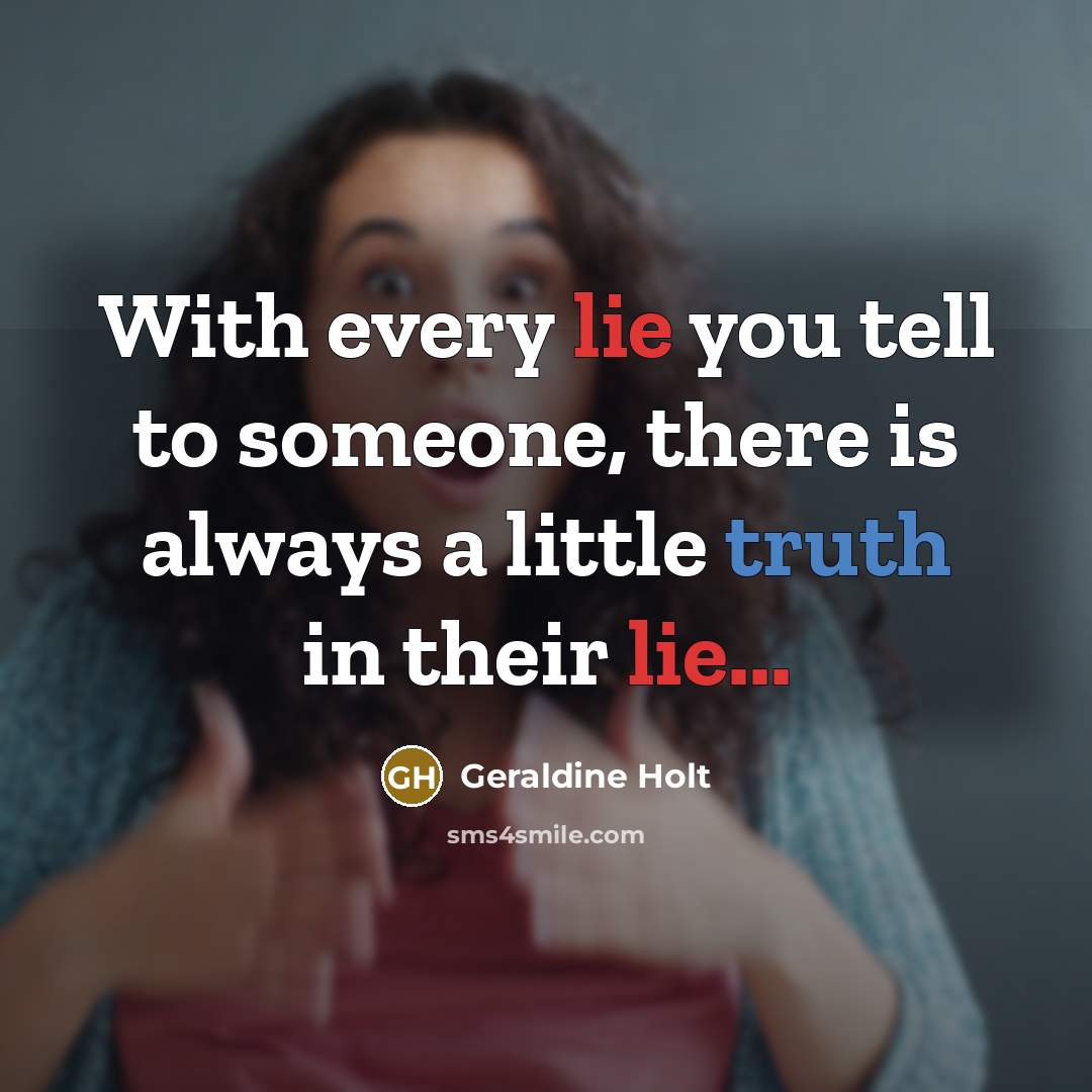 “With every lie you tell to someone, there is always…” quote by Geraldine Holt