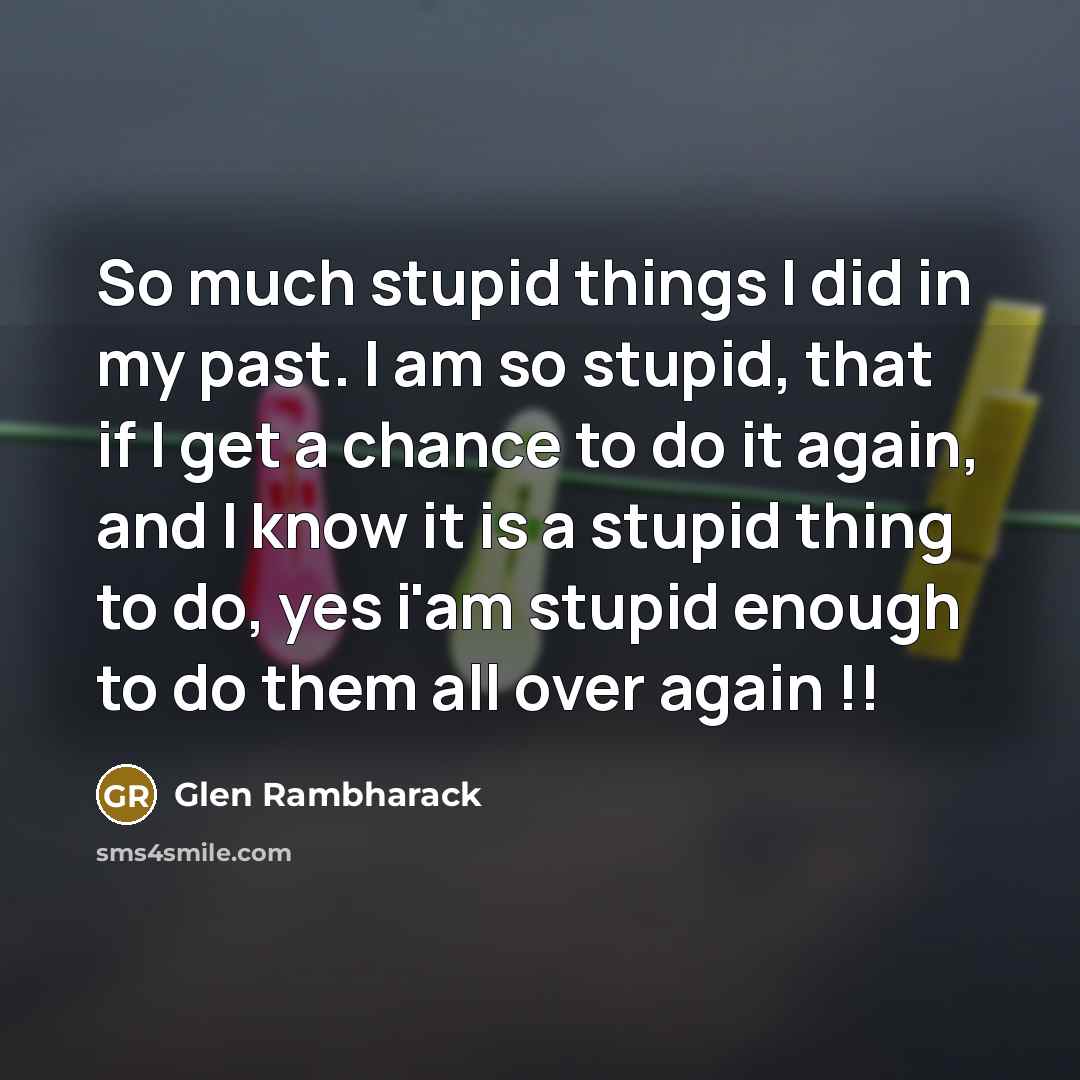 “So much stupid things I did in my past. I…” quote by Glen Rambharack