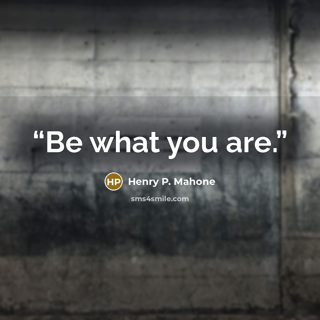 “Be what you are.” quote by Henry P. Mahone