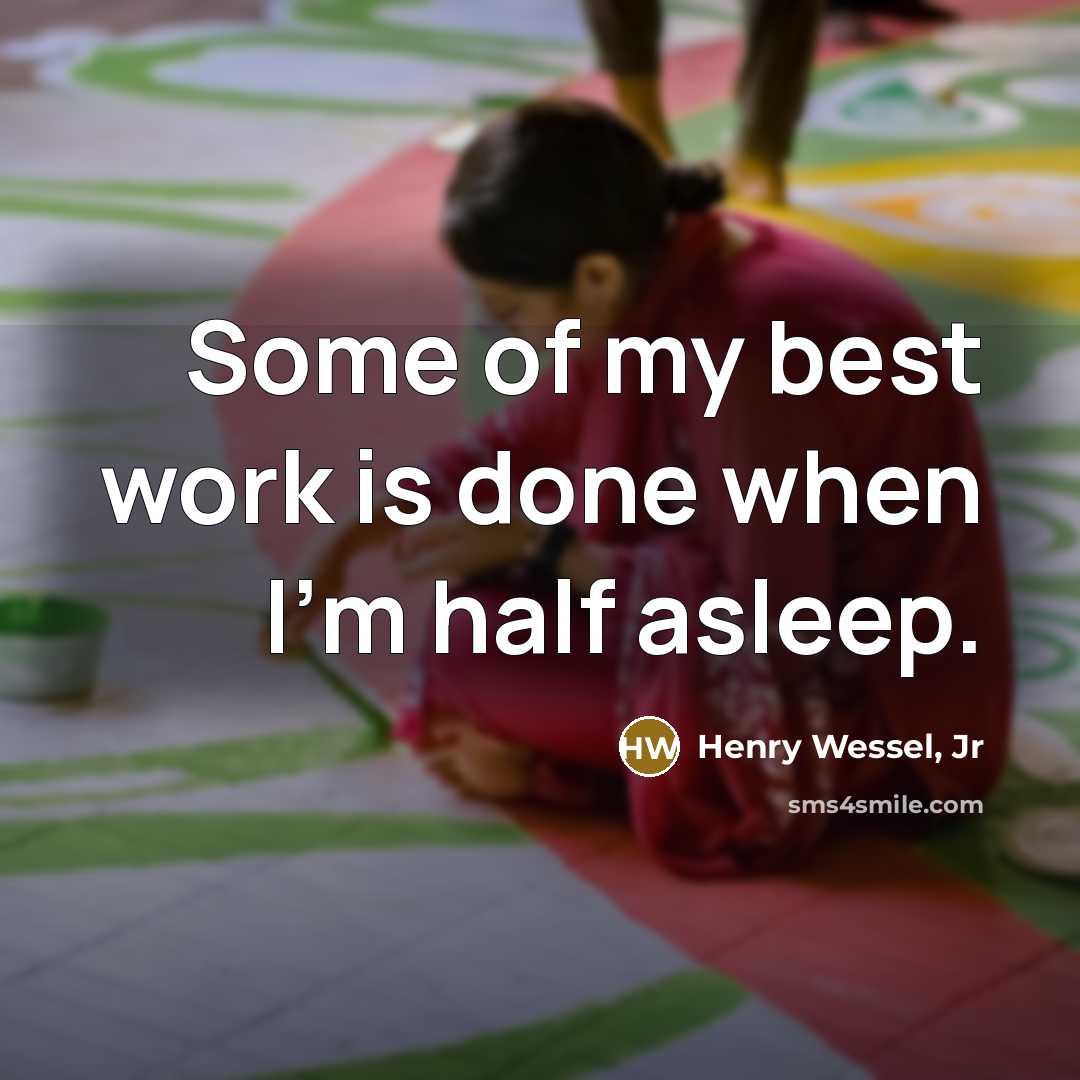 “Some of my best work is done when I'm half asleep.” quote by Henry Wessel, Jr