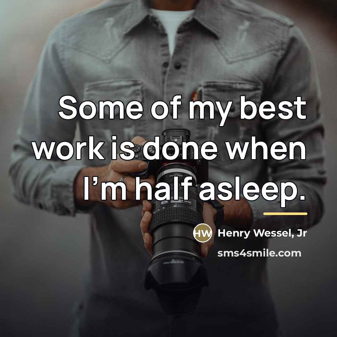 “Some of my best work is done when I'm half…” quote by Henry Wessel, Jr