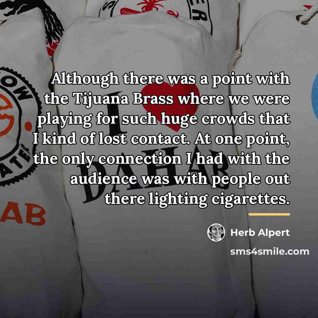 “Although there was a point with the Tijuana Brass where…” quote by Herb Alpert