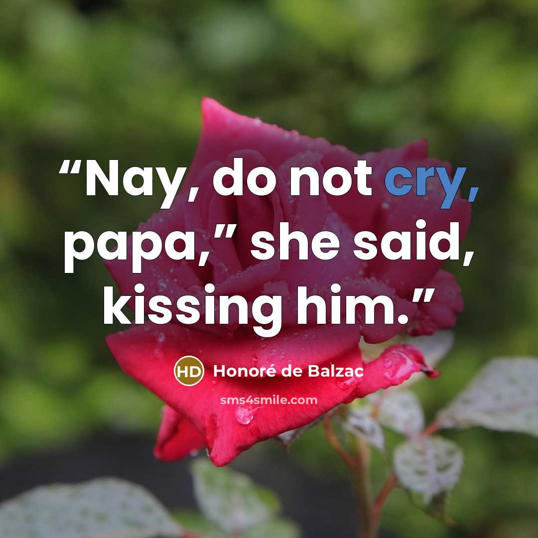 “Nay, do not cry, papa,” she said, kissing him.” quote by Honoré de Balzac