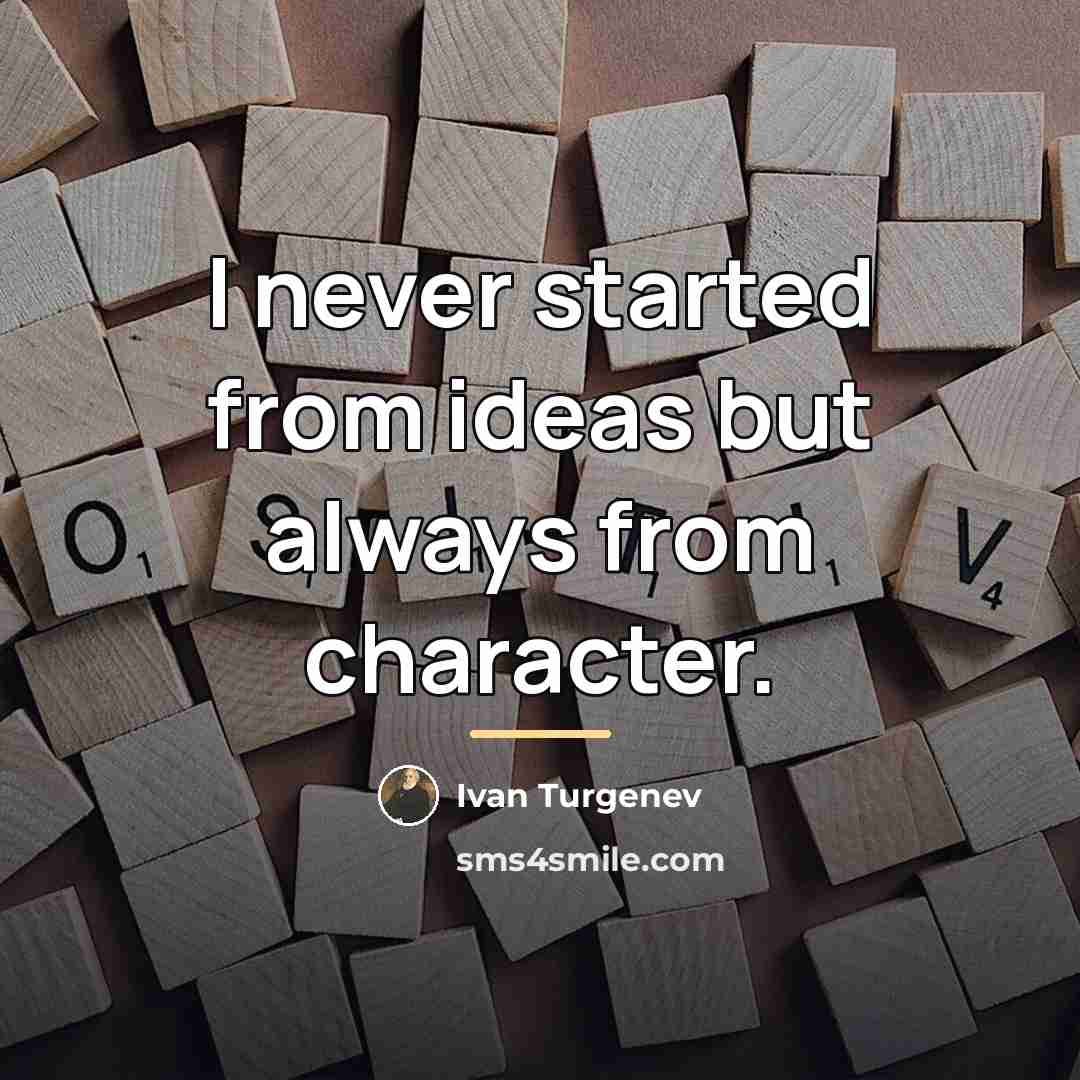 “I never started from ideas but always from character.…” quote by Ivan Turgenev
