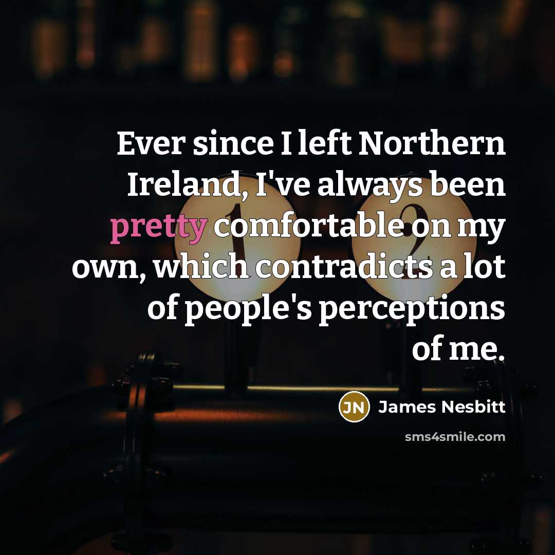“Ever since I left Northern Ireland, I've always been pretty…” quote by James Nesbitt