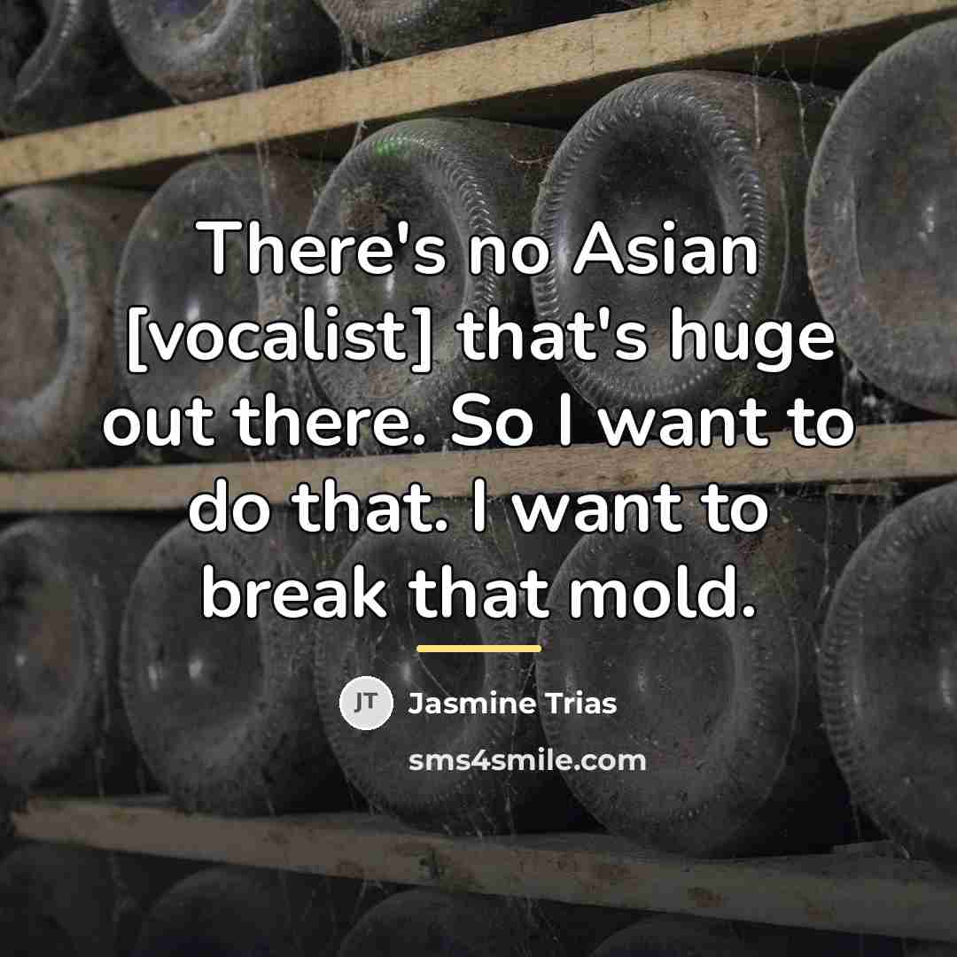 “There's no Asian [vocalist] that's huge out there. So I…” quote by Jasmine Trias