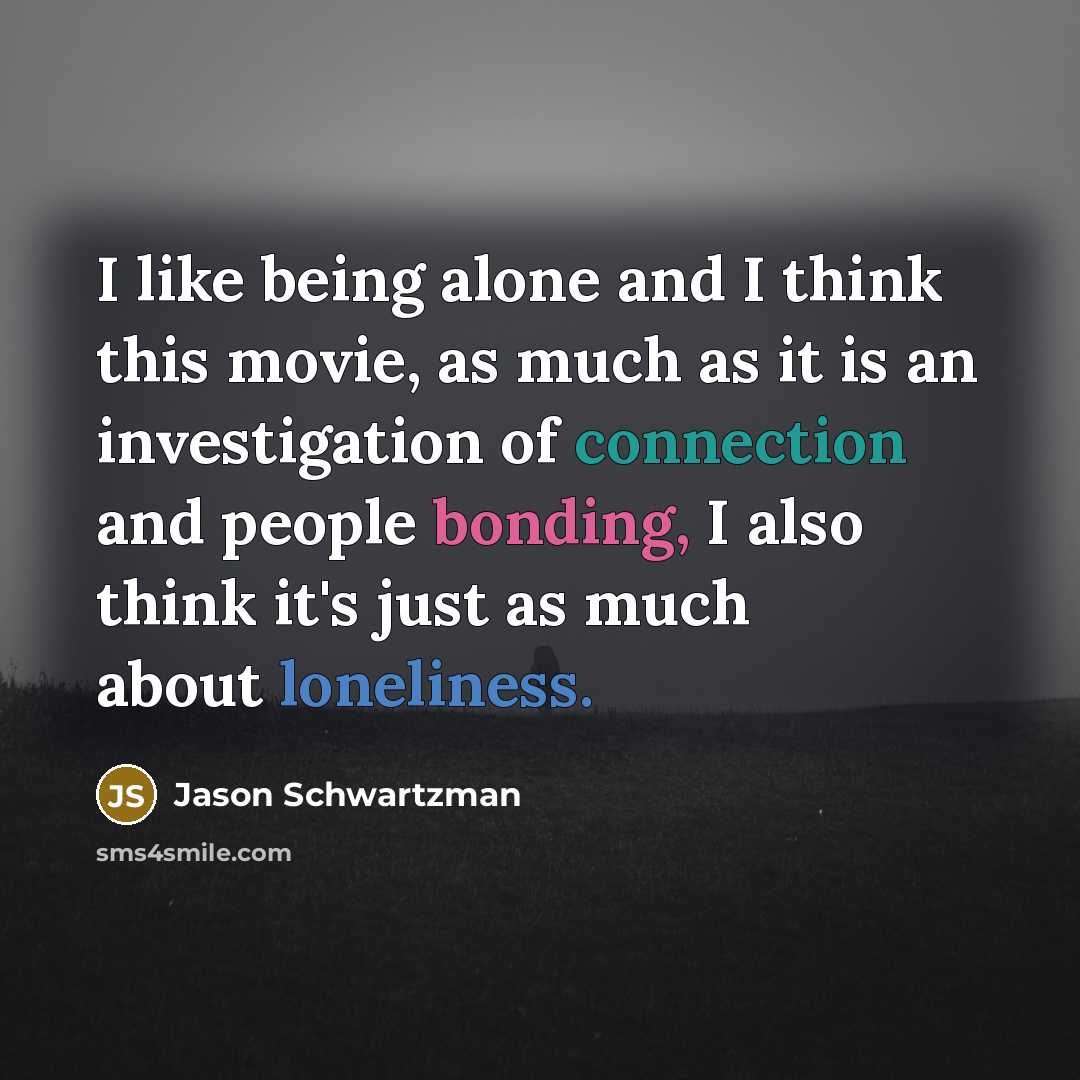 “I like being alone and I think this movie, as…” quote by Jason Schwartzman