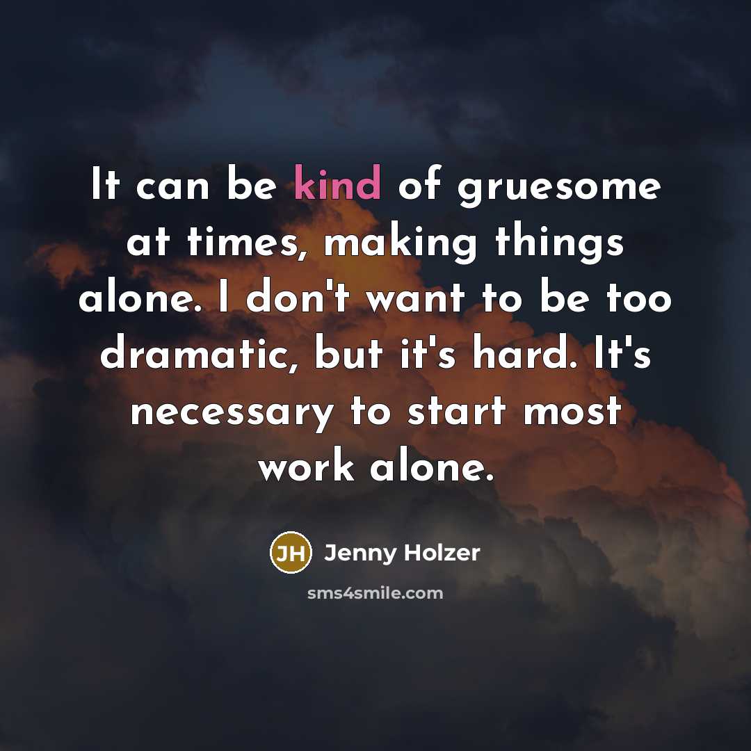 “It can be kind of gruesome at times, making things…” quote by Jenny Holzer