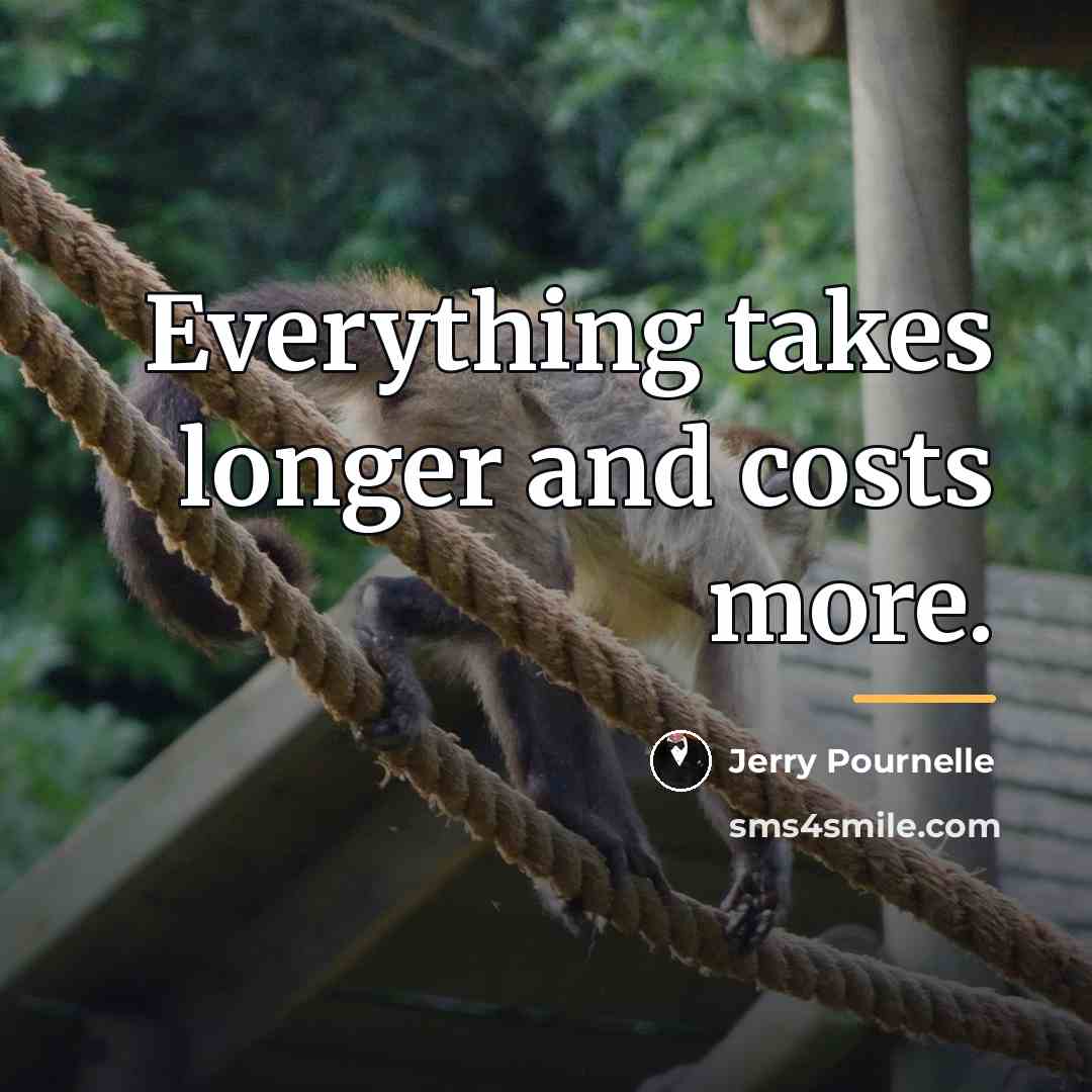 “Everything takes longer and costs more.…” quote by Jerry Pournelle