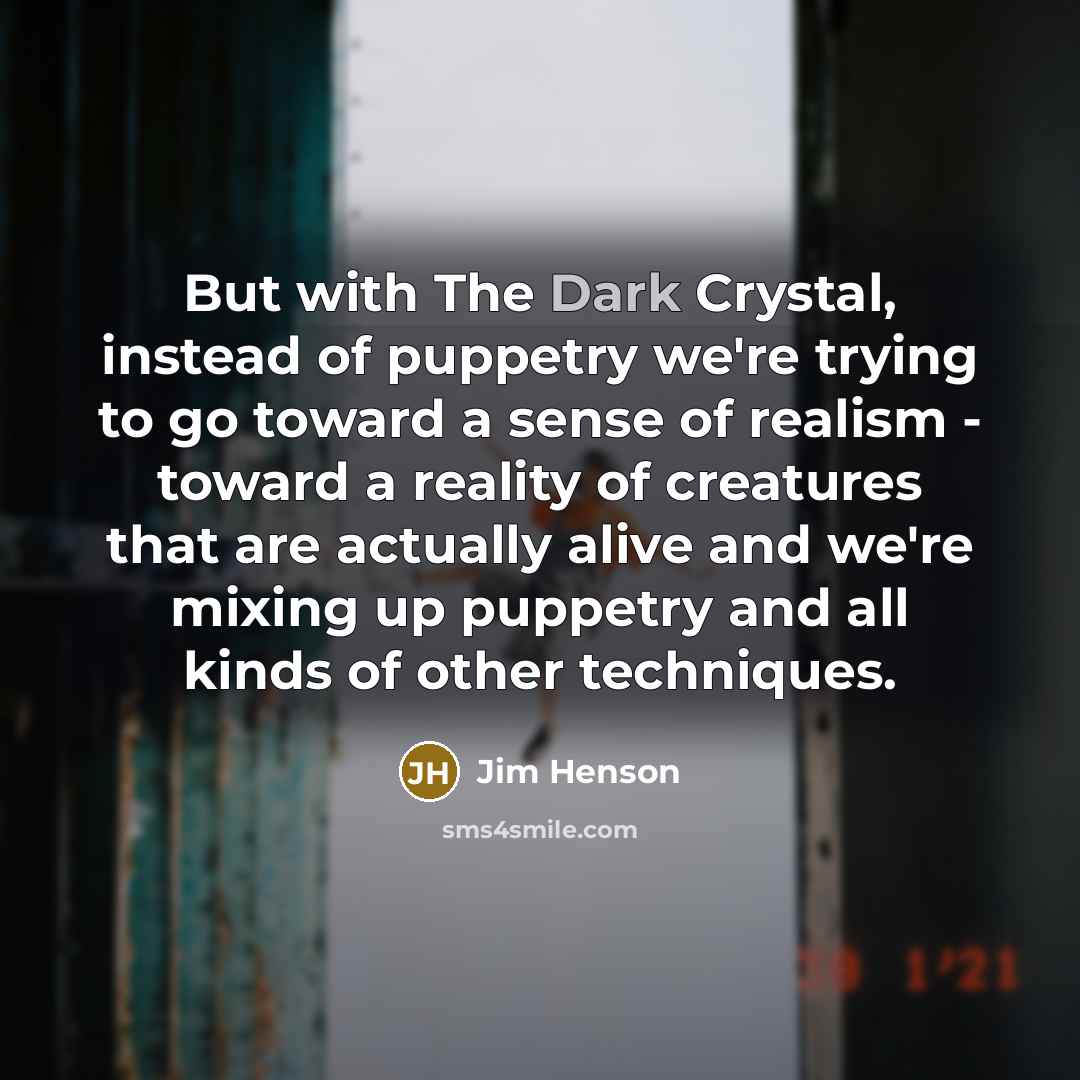“But with The Dark Crystal, instead of puppetry we're trying…” quote by Jim Henson